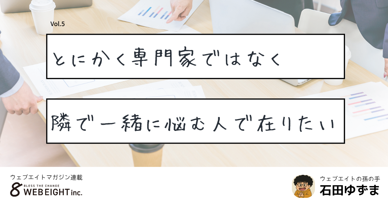 とにかく「専門家」ではなく、「隣で一緒に悩む人」で在りたい。