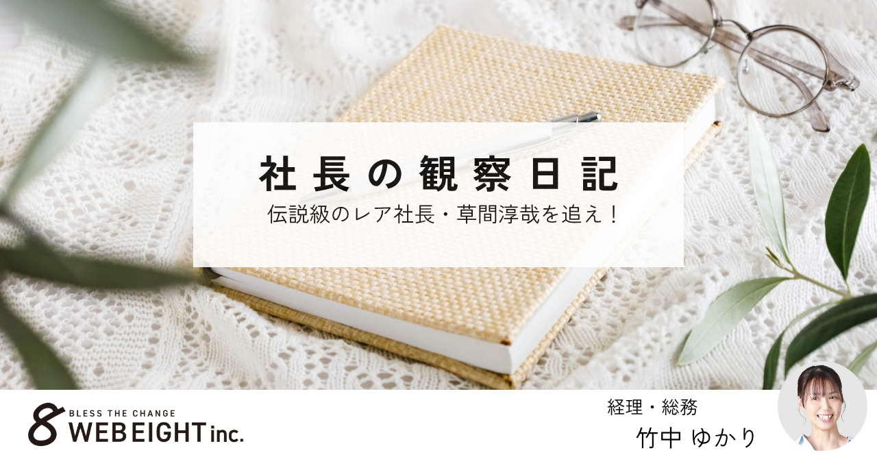 社長の観察日記：伝説級のレア社長・草間淳哉を追え！
